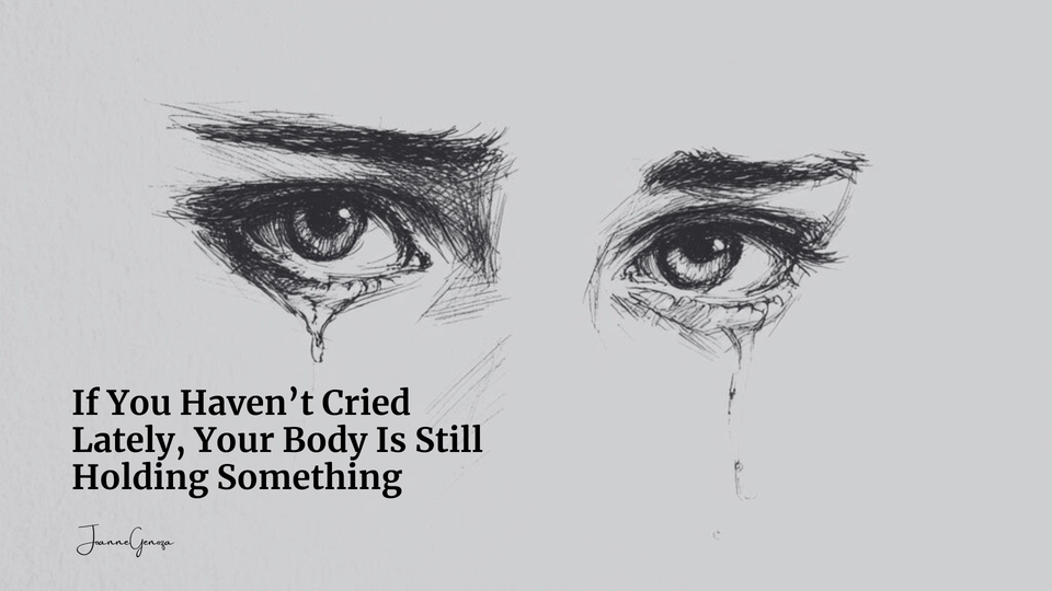If You Haven’t Cried Lately, Your Body Is Still Holding Something