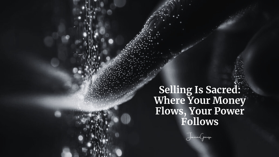 Selling Is Sacred: Where Your Money Flows, Your Power Follows