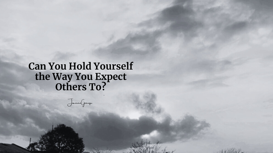 Can You Hold Yourself the Way You Expect Others To?