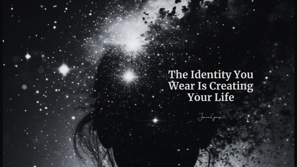 The Identity You Wear Is Creating Your Life