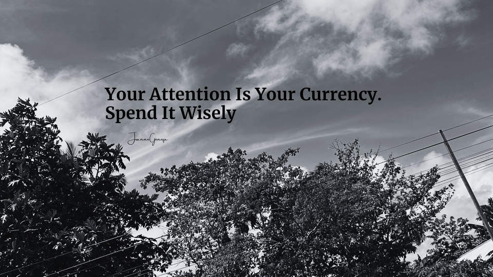 Your Attention Is Your Currency. Spend It Wisely