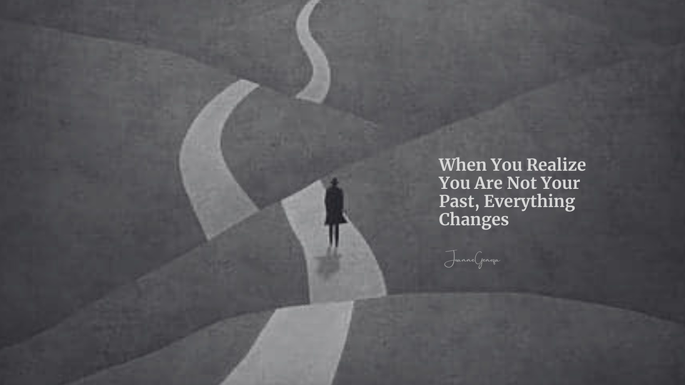 When You Realize You Are Not Your Past, Everything Changes