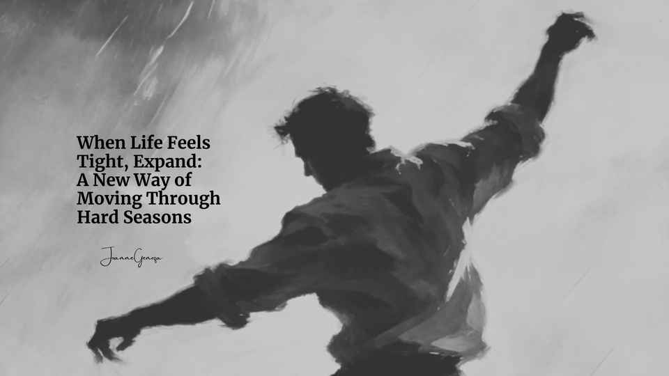 When Life Feels Tight, Expand: A New Way of Moving Through Hard Seasons
