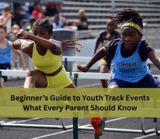 Beginner’s Guide to Youth Track Events: What Every Parent Should Know