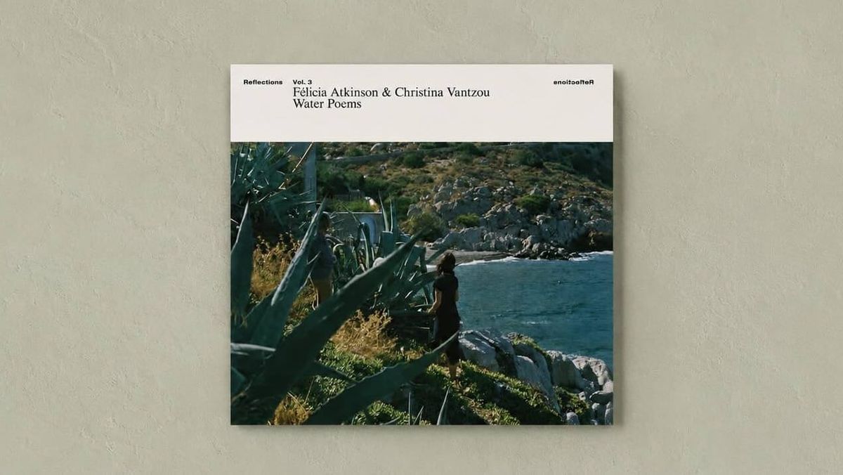 Félicia Atkinson & Christina Vantzou :: Reflections Vol. 3: Water Poems