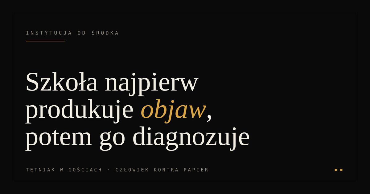 Szkoła najpierw produkuje objaw, potem go diagnozuje..