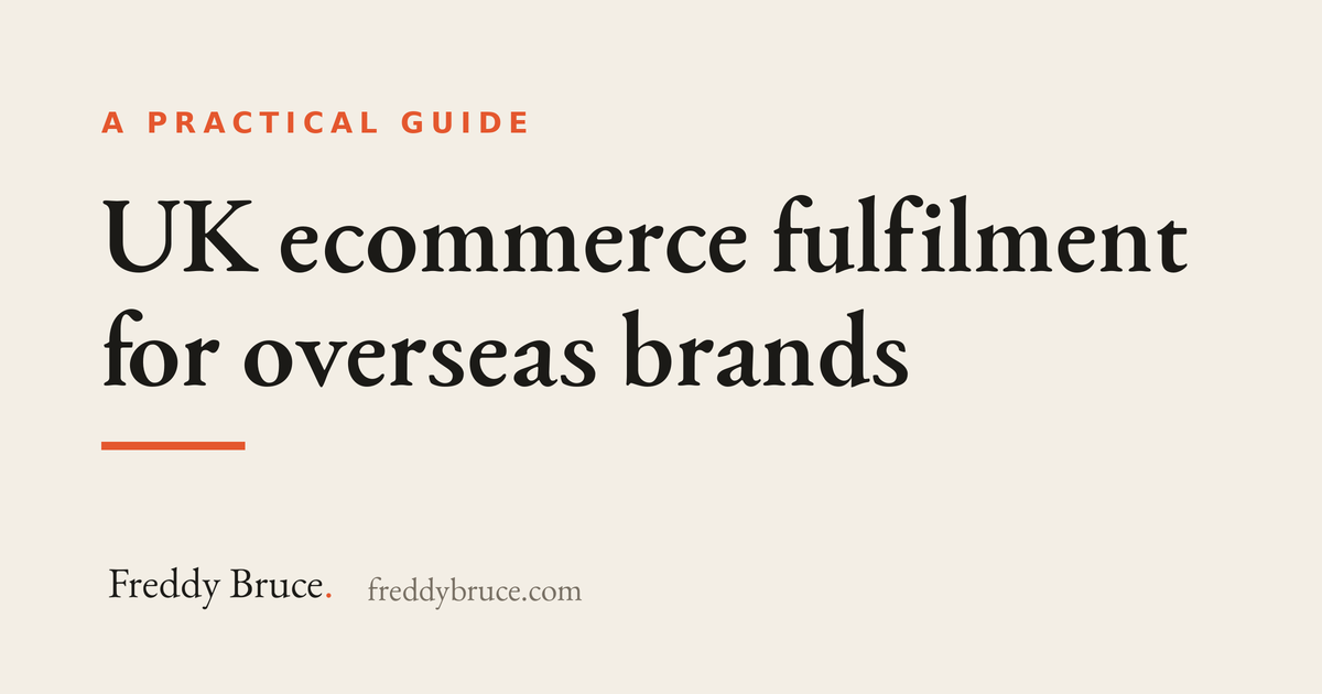 UK ecommerce fulfilment for overseas brands: a practical guide by Freddy Bruce