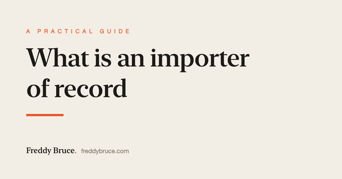 What is an importer of record: a practical guide by Freddy Bruce