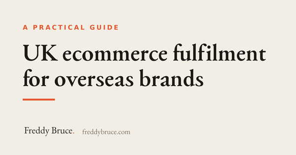 UK ecommerce fulfilment for overseas brands: a practical guide by Freddy Bruce