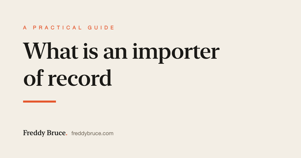 What is an importer of record: a practical guide by Freddy Bruce