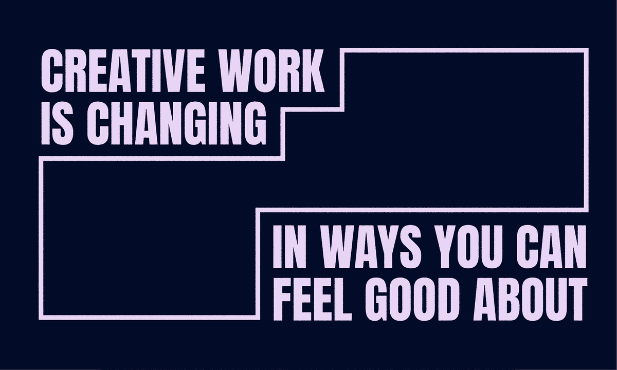 Creative work is changing in ways you can feel good about