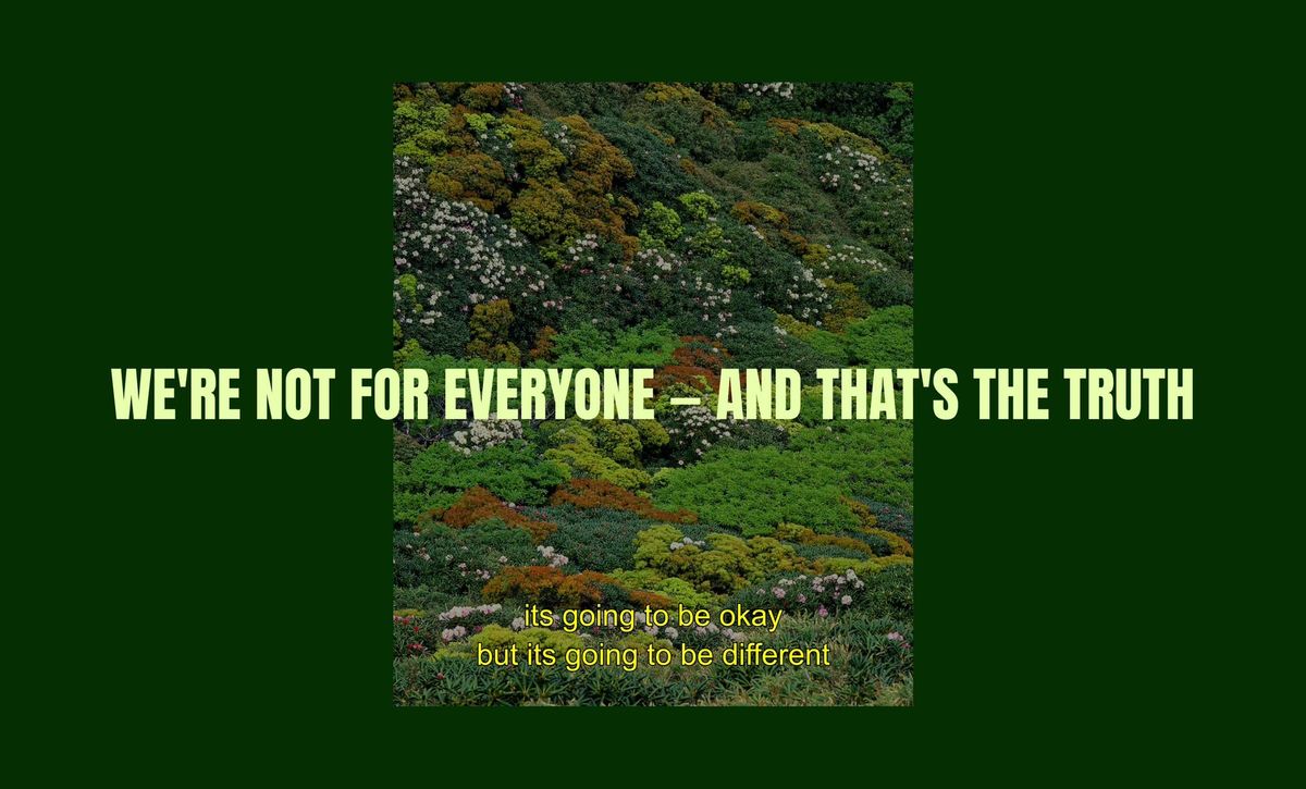 We're not for everyone — and that's the truth