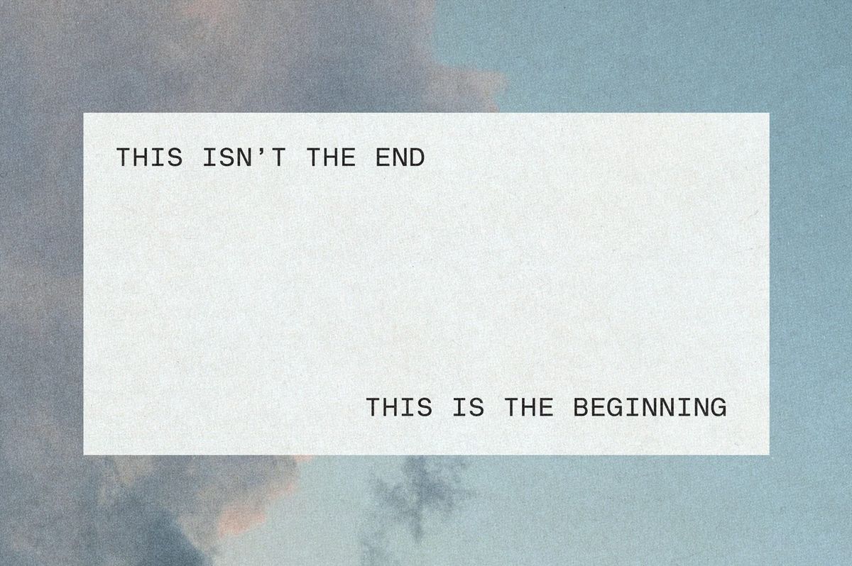This isn’t the end, this is the beginning