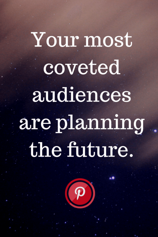"Your most coveted audiences are planning their future." Amazing tip on Pinterest marketing and understanding the Pinterest audience.