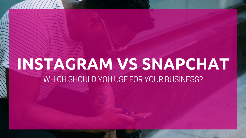 Instagram vs Snapchat: Which Should You Use for Your Business?