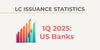 LC Statistics: 1Q25 US Bank LC Issuance