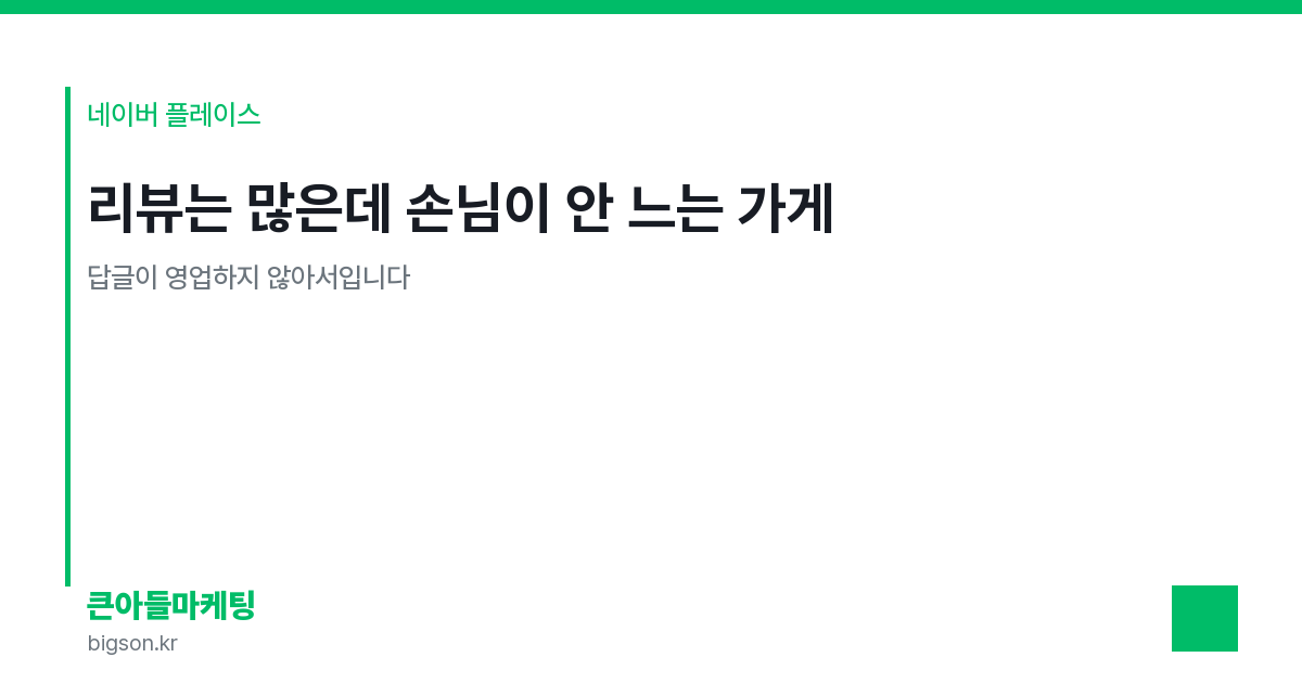 리뷰는 많은데 손님이 안 느는 가게 — 답글이 영업하지 않아서입니다