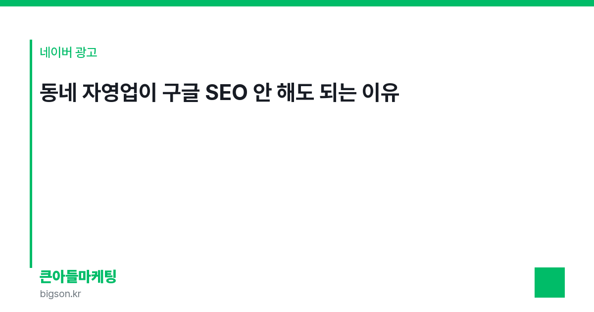 동네 자영업이 구글 SEO 안 해도 되는 이유