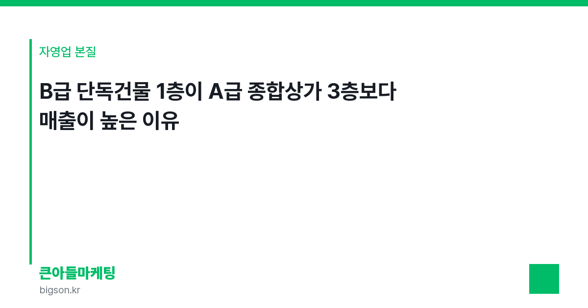 B급 단독건물 1층이 A급 종합상가 3층보다 매출이 높은 이유