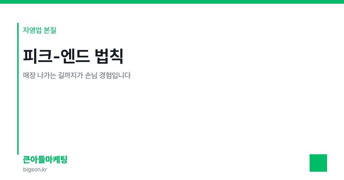 피크-엔드 법칙 — 매장 나가는 길까지가 손님 경험입니다