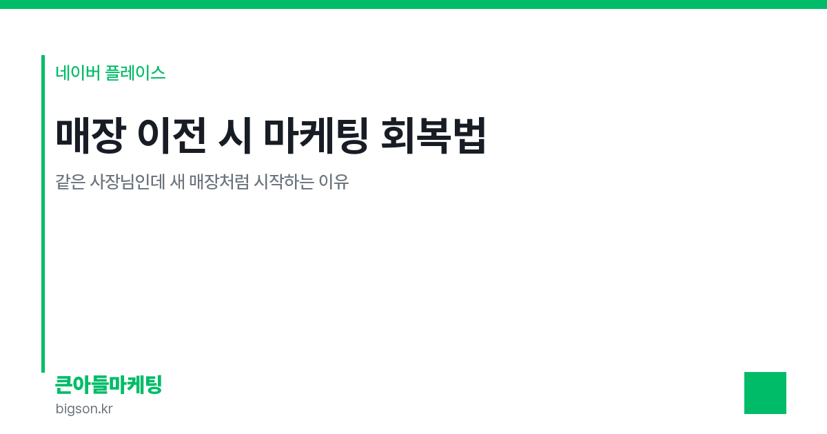 매장 이전 시 마케팅 회복법 — 같은 사장님인데 새 매장처럼 시작하는 이유