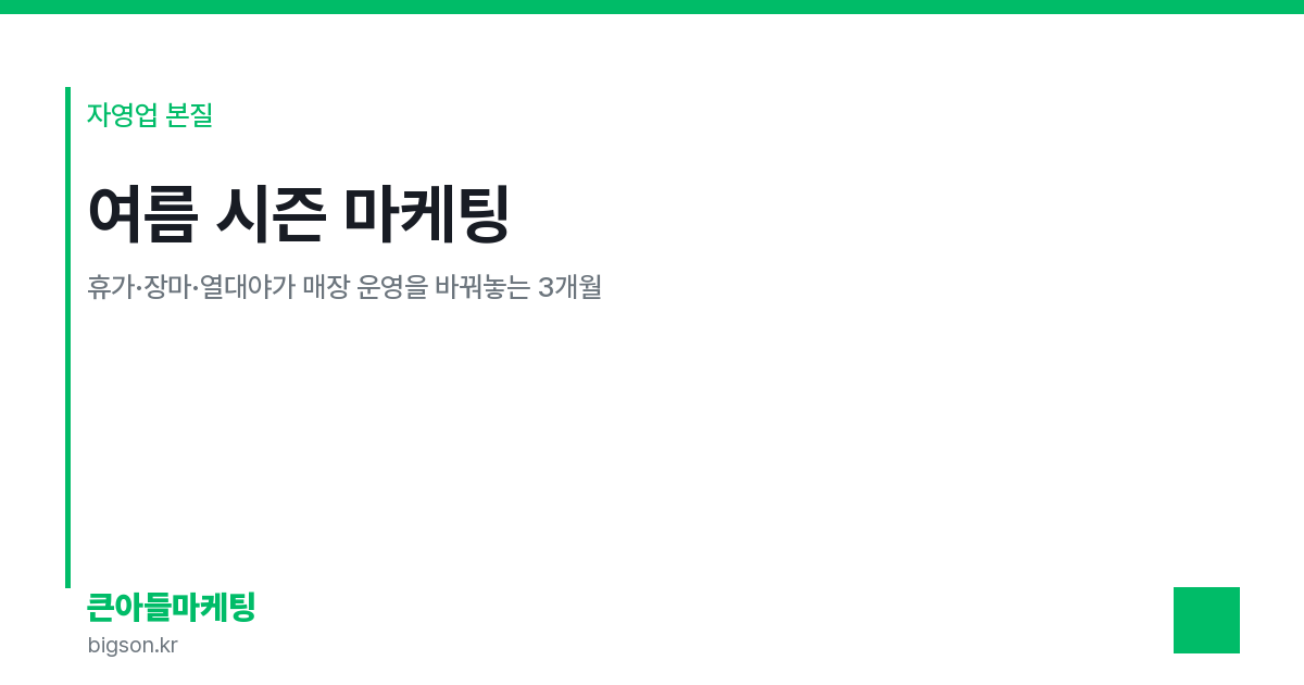 여름 시즌 마케팅 — 휴가·장마·열대야가 매장 운영을 바꿔놓는 3개월