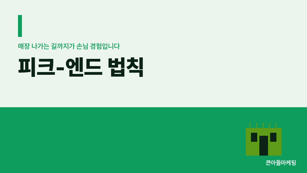 피크-엔드 법칙 — 매장 나가는 길까지가 손님 경험입니다