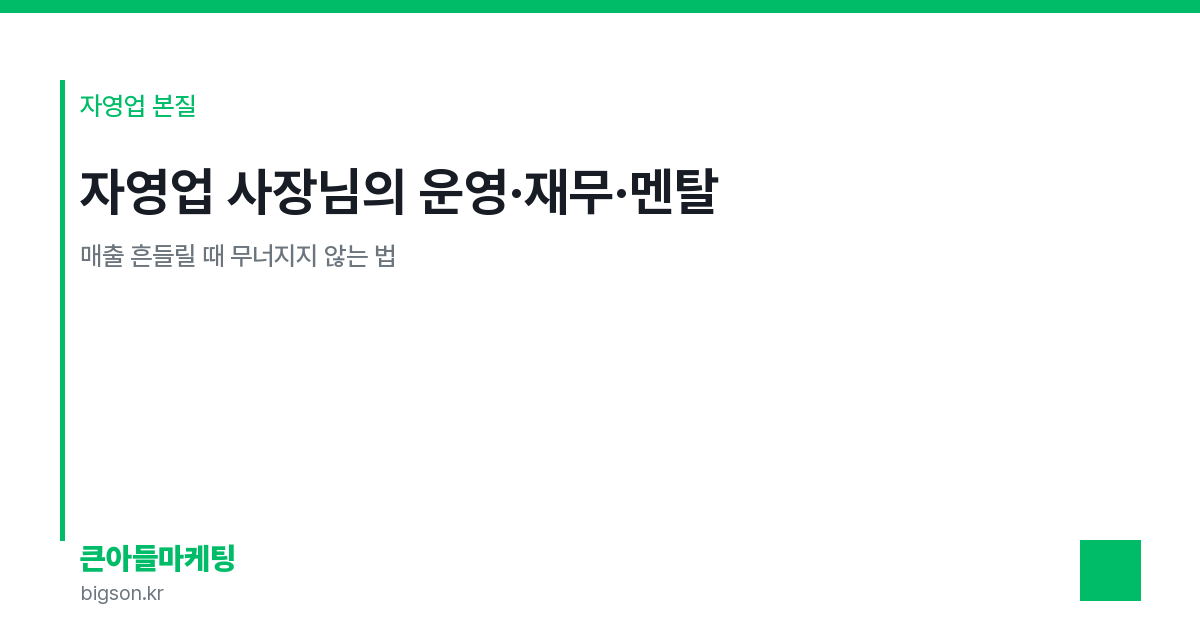 자영업 사장님의 운영·재무·멘탈 — 매출 흔들릴 때 무너지지 않는 법