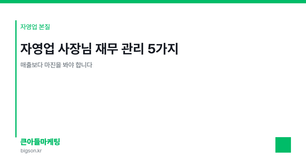 자영업 사장님 재무 관리 5가지 — 매출보다 마진을 봐야 합니다