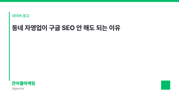 동네 자영업이 구글 SEO 안 해도 되는 이유
