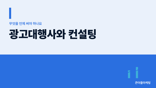 광고대행사와 컨설팅 — 무엇을 언제 써야 하나요