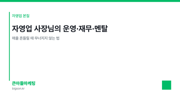 자영업 사장님의 운영·재무·멘탈 — 매출 흔들릴 때 무너지지 않는 법