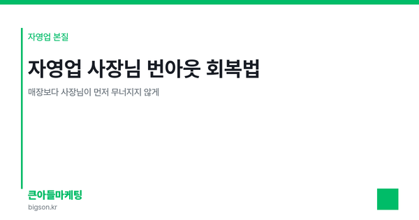 자영업 사장님 번아웃 회복법 — 매장보다 사장님이 먼저 무너지지 않게