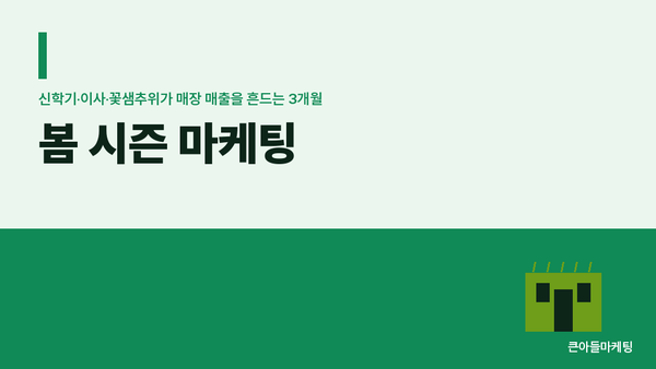 봄 시즌 마케팅 — 신학기·이사·꽃샘추위가 매장 매출을 흔드는 3개월