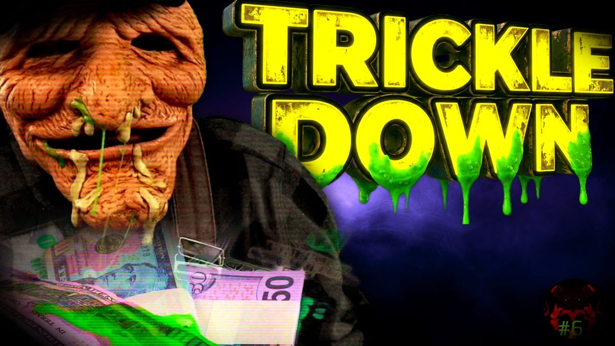 Grotesque mask and banknotes under dripping green "TRICKLE DOWN" text.
