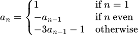 Recurrence relation: a sub n equals 1 if n equals 1; negative a sub (n minus 1) if n is even; and negative 3 times a sub (n minus 1), minus 1, otherwise.