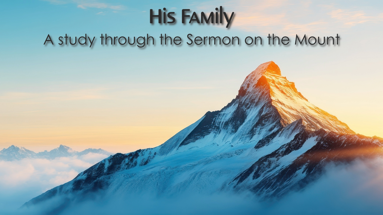 His Family: A study through the Sermon on the Mount (Part 7)