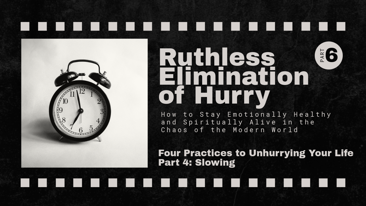 Four Practices to Unhurrying Your Life (Part 4): Slowing