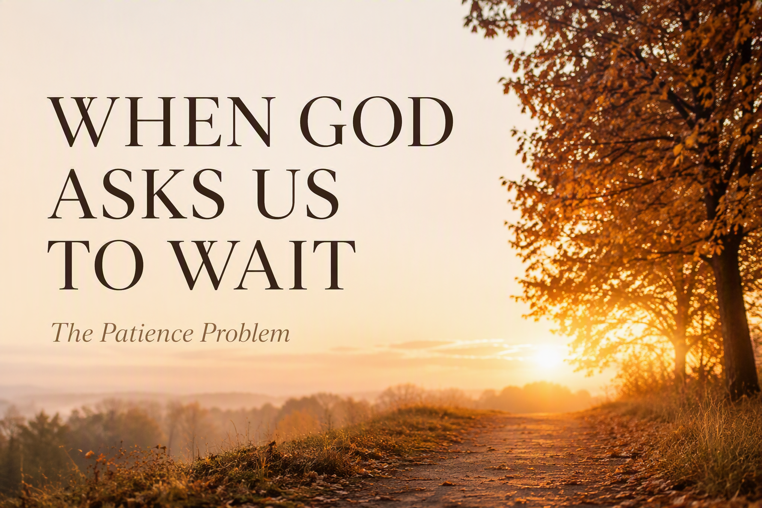 The Patience Problem: Why God Uses Seasons of Waiting