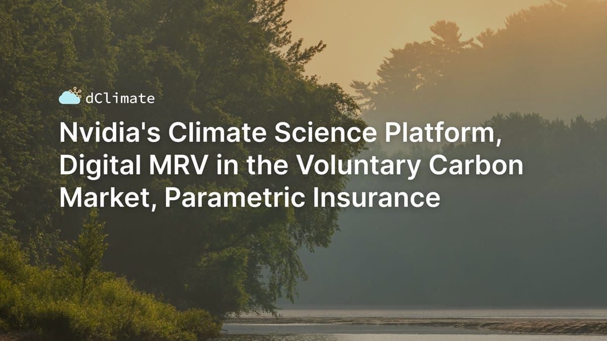 Data ReFined #28: Nvidia's Climate Science Platform, Digital MRV in the Voluntary Carbon Market, Parametric Insurance