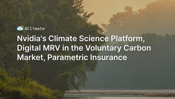Data ReFined #28: Nvidia's Climate Science Platform, Digital MRV in the Voluntary Carbon Market, Parametric Insurance