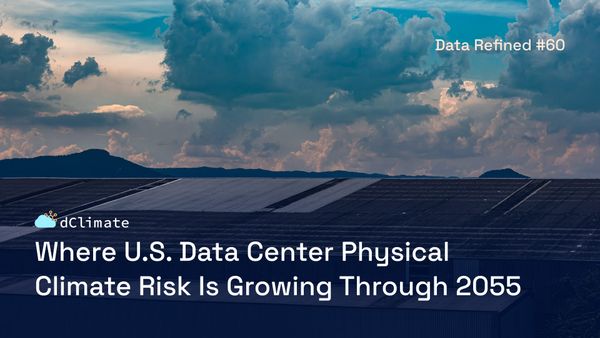 Where U.S. Data Center Physical Climate Risk Is Growing Through 2055 | Data Refined #60