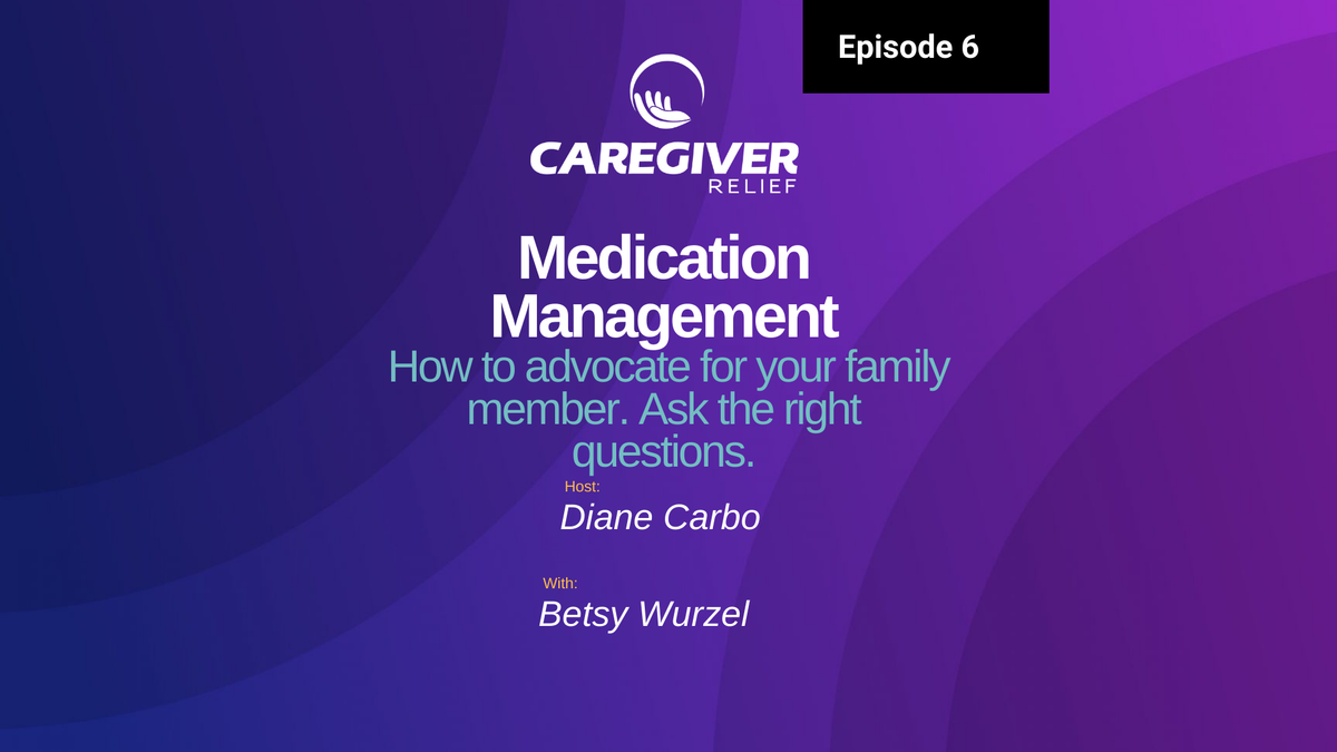 Medication Management. How to Advocate for Your Family Member with Betsy Wurzel - Episode 6