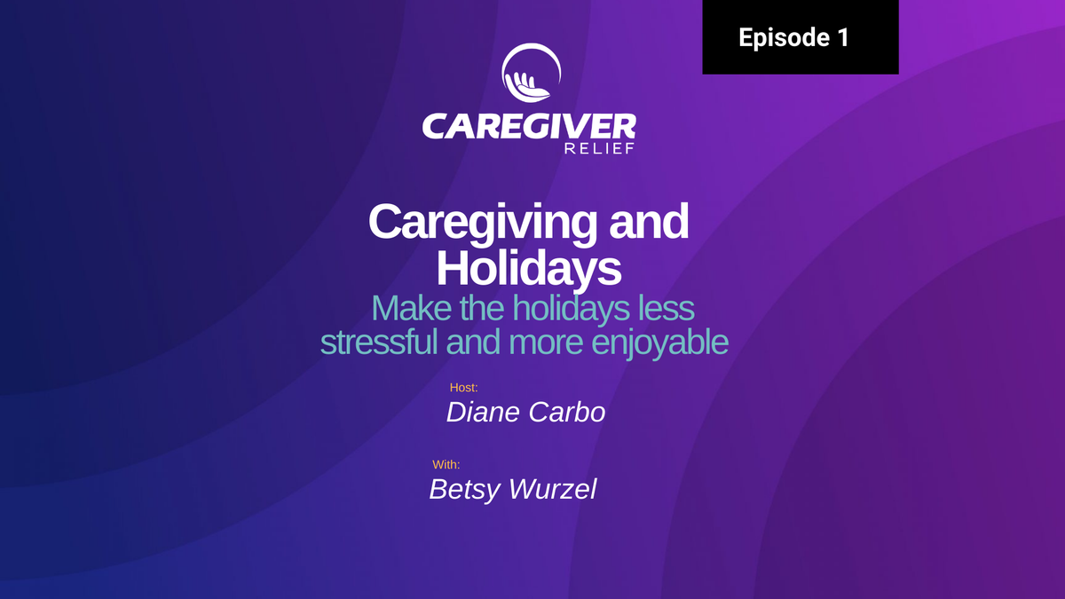 Caregiving and the Holidays with Betsy Wurzel - Episode 1