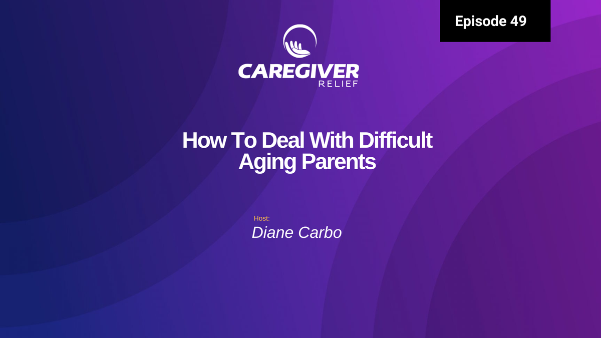 How To Deal With Difficult Aging Parents - Episode 49