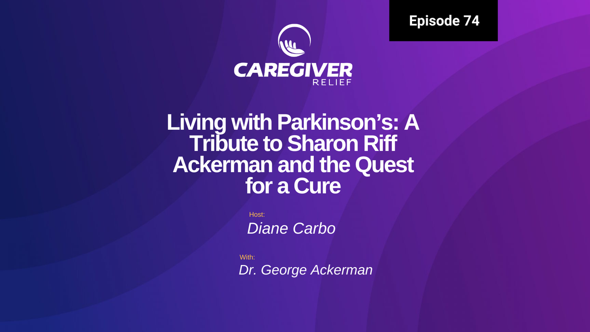 Living with Parkinson’s: A Tribute to Sharon Riff Ackerman and the Quest for a Cure with Dr. George Ackerman - Episode 74