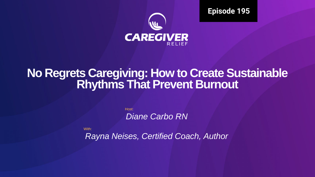 No Regrets Caregiving: How to Create Sustainable Rhythms That Prevent Burnout with Rayna Neises - Episode 195