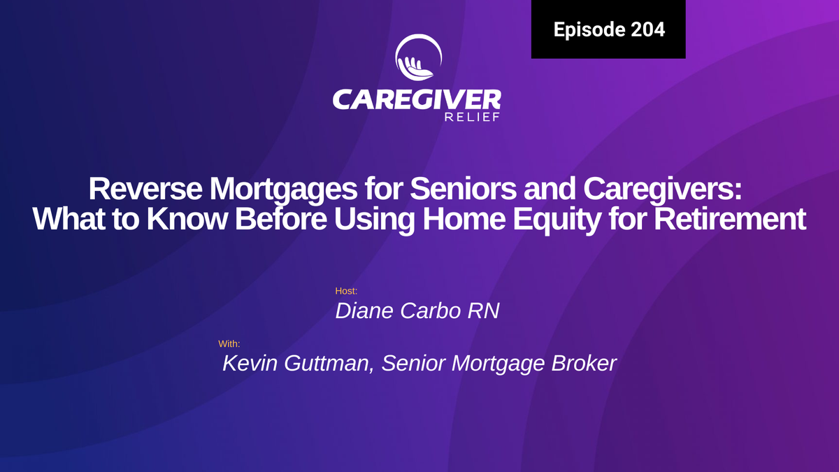 Reverse Mortgages for Seniors and Caregivers: What to Know Before Using Home Equity for Retirement with Kevin Guttman - Episode 204