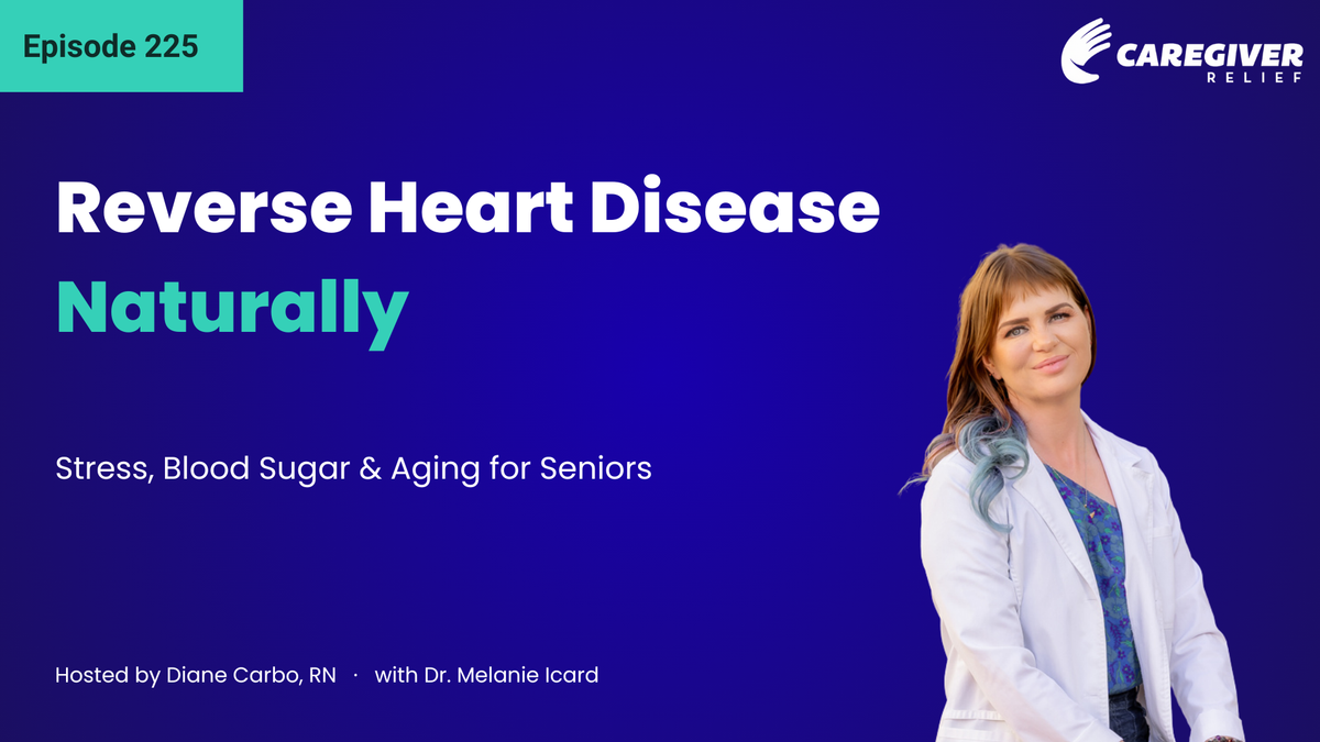 Reverse Heart Disease Naturally: Stress, Blood Sugar & Aging for Seniors with Dr. Melanie Icard - Episode 225