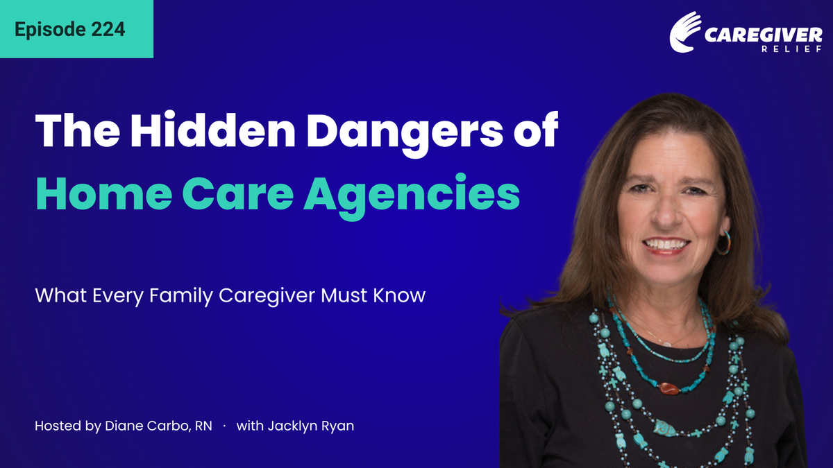 The Hidden Dangers of Home Care Agencies: What Every Family Caregiver Must Know with Jacklyn Ryan - Episode 224